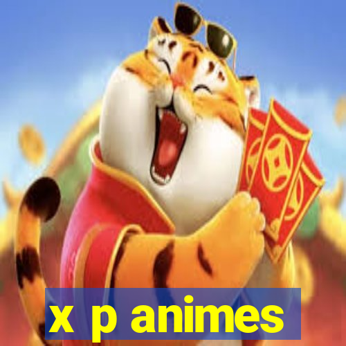 x p animes